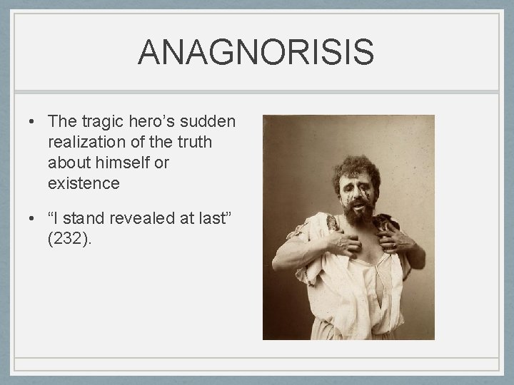 ANAGNORISIS • The tragic hero’s sudden realization of the truth about himself or existence