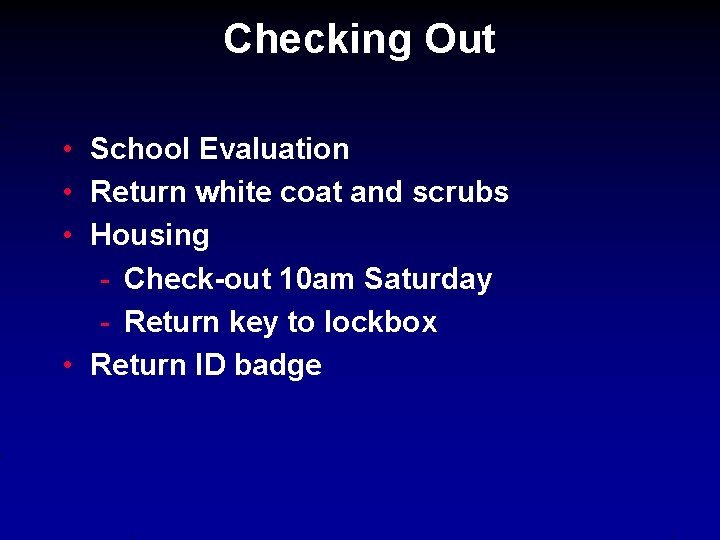 Checking Out • School Evaluation • Return white coat and scrubs • Housing -