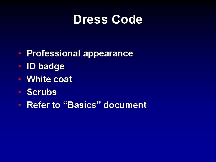 Dress Code • • • Professional appearance ID badge White coat Scrubs Refer to