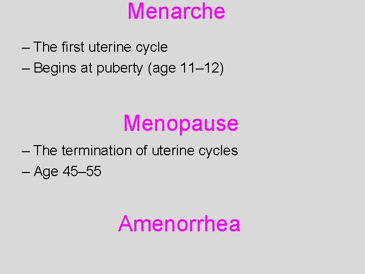 Menarche – The first uterine cycle – Begins at puberty (age 11– 12) Menopause