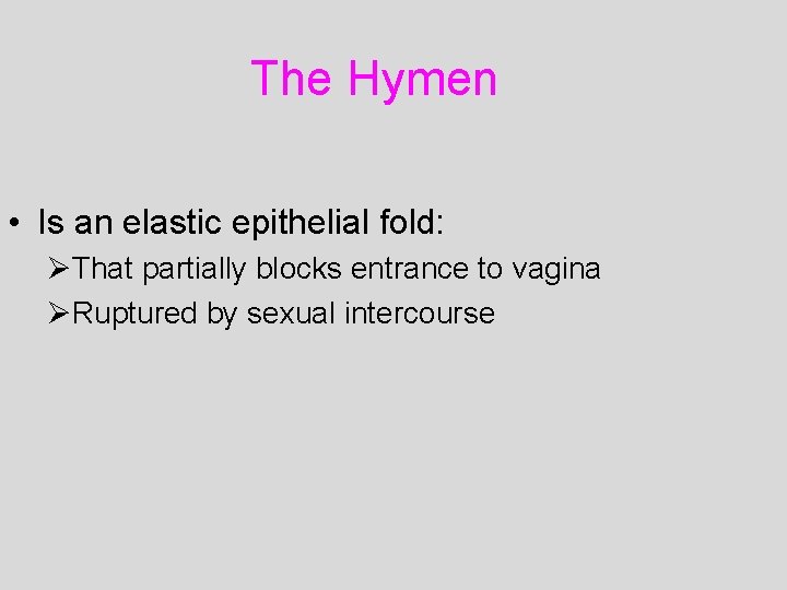 The Hymen • Is an elastic epithelial fold: ØThat partially blocks entrance to vagina