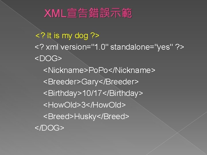 XML宣告錯誤示範 <? It is my dog ? > <? xml version="1. 0" standalone="yes" ?