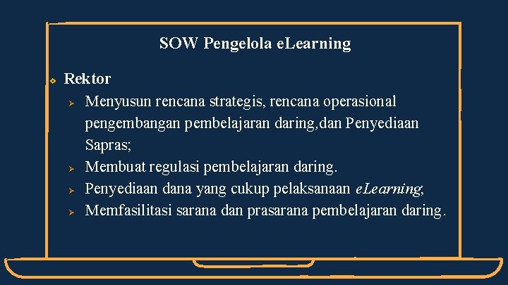 SOW Pengelola e. Learning v Rektor Ø Menyusun rencana strategis, rencana operasional pengembangan pembelajaran