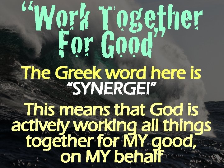 “Work Together For Good” The Greek word here is “SYNERGEI” This means that God