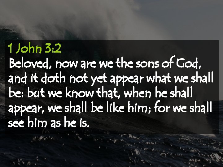 1 John 3: 2 Beloved, now are we the sons of God, and it