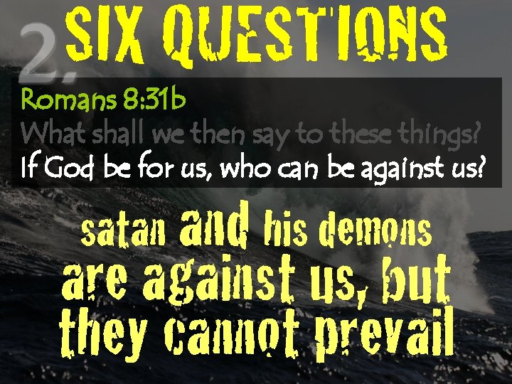 SIX QUESTIONS Romans 8: 31 b What shall we then say to these things?