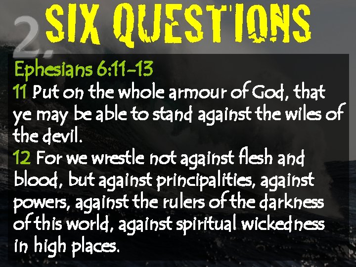 SIX QUESTIONS Ephesians 6: 11 -13 11 Put on the whole armour of God,