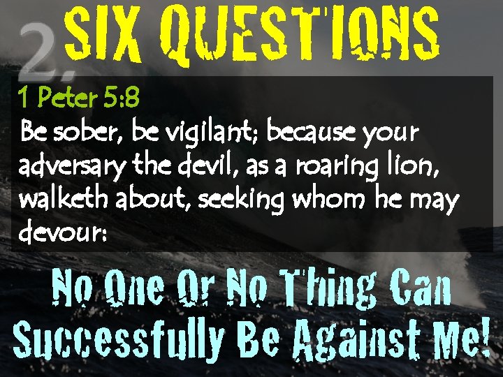 SIX QUESTIONS 1 Peter 5: 8 Be sober, be vigilant; because your adversary the