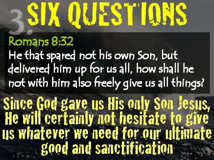 SIX QUESTIONS Romans 8: 32 He that spared not his own Son, but delivered