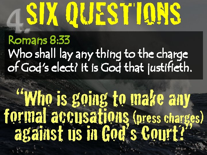 SIX QUESTIONS Romans 8: 33 Who shall lay any thing to the charge of