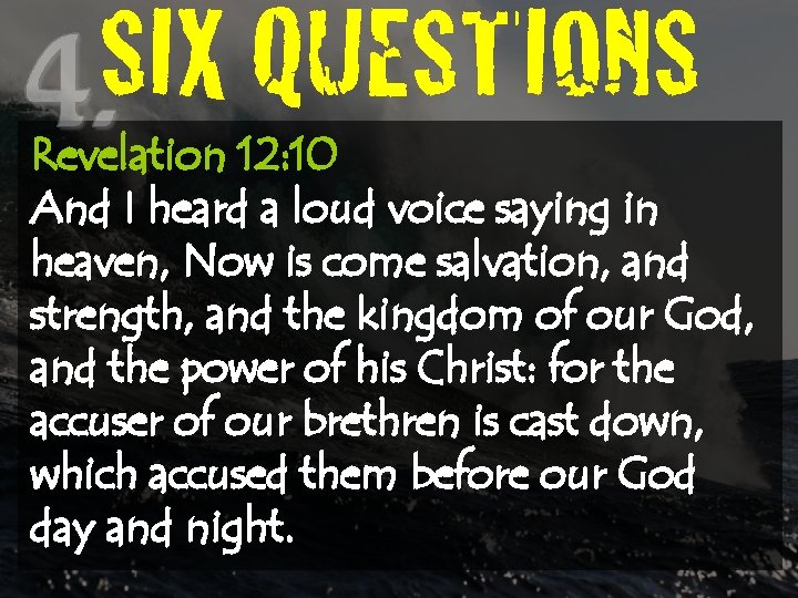 SIX QUESTIONS Revelation 12: 10 And I heard a loud voice saying in heaven,