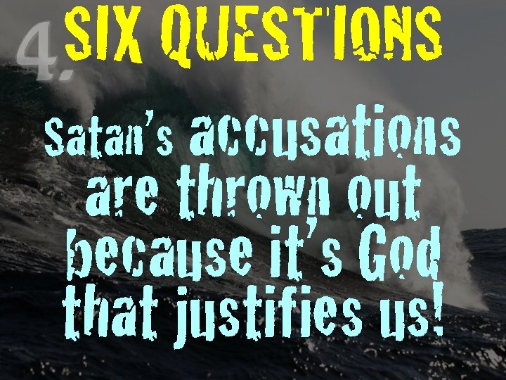 SIX QUESTIONS Satan’s accusations are thrown out because it’s God that justifies us! 