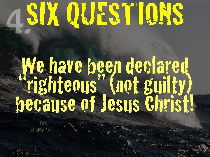 SIX QUESTIONS We have been declared “righteous” (not guilty) because of Jesus Christ! 