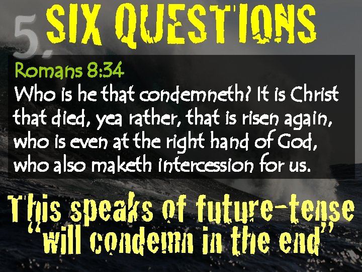 SIX QUESTIONS Romans 8: 34 Who is he that condemneth? It is Christ that