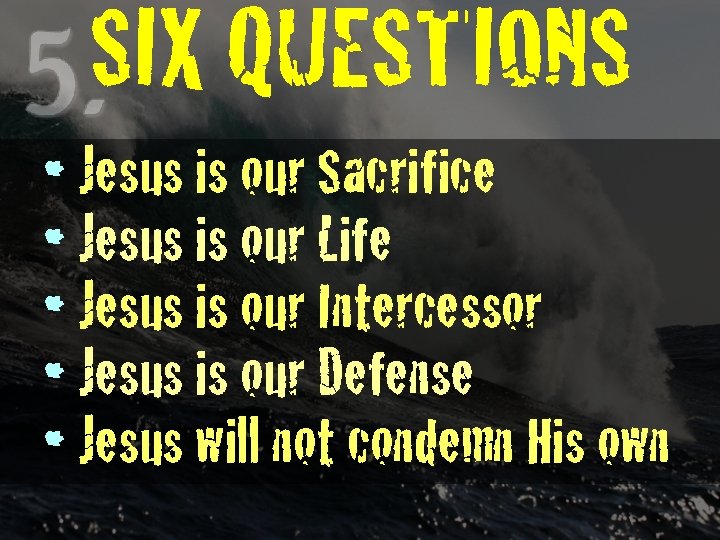 SIX QUESTIONS • Jesus is our Sacrifice • Jesus is our Life • Jesus