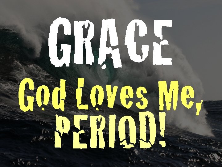 GRACE God Loves Me, PERIOD! 