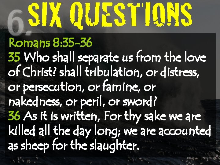 SIX QUESTIONS Romans 8: 35 -36 35 Who shall separate us from the love