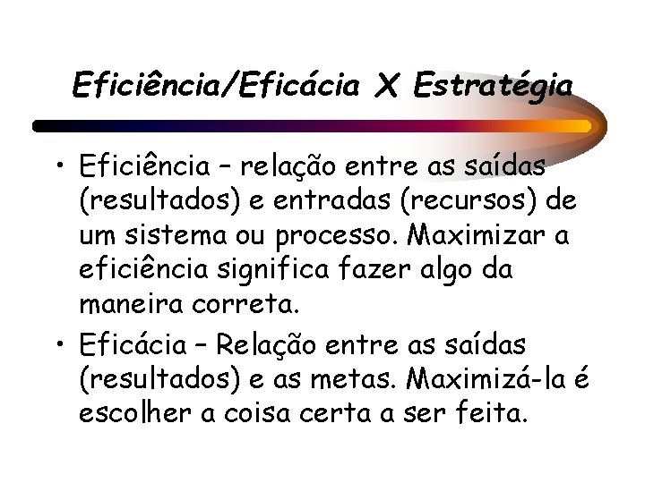 Eficiência/Eficácia X Estratégia • Eficiência – relação entre as saídas (resultados) e entradas (recursos)