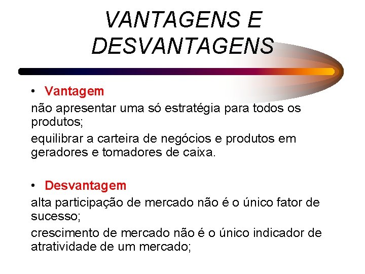 VANTAGENS E DESVANTAGENS • Vantagem não apresentar uma só estratégia para todos os produtos;