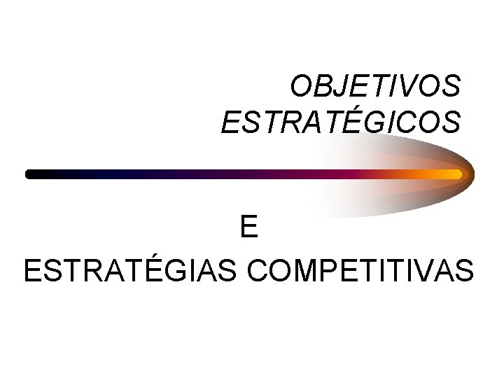 OBJETIVOS ESTRATÉGICOS E ESTRATÉGIAS COMPETITIVAS 
