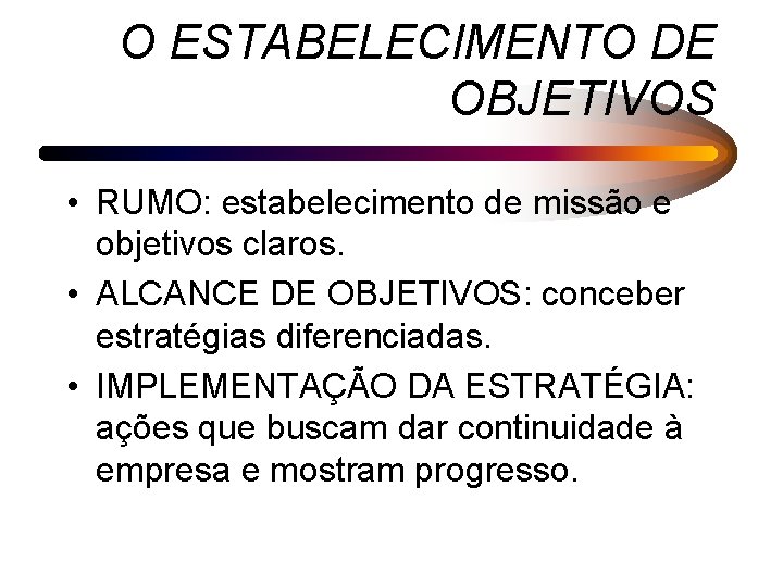 O ESTABELECIMENTO DE OBJETIVOS • RUMO: estabelecimento de missão e objetivos claros. • ALCANCE