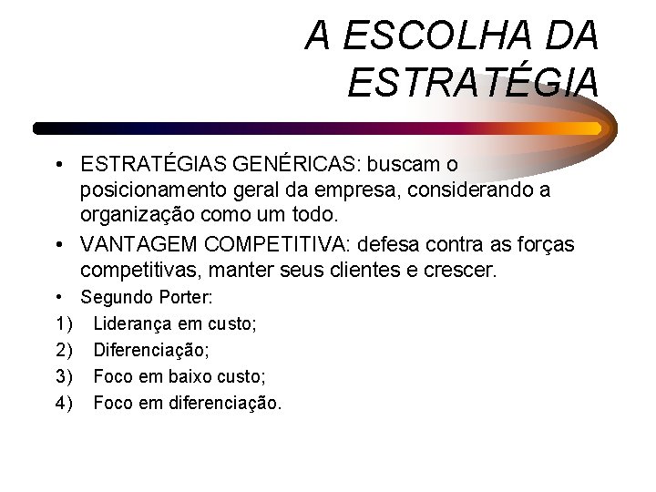 A ESCOLHA DA ESTRATÉGIA • ESTRATÉGIAS GENÉRICAS: buscam o posicionamento geral da empresa, considerando