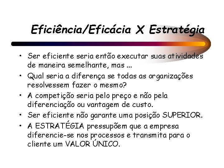 Eficiência/Eficácia X Estratégia • Ser eficiente seria então executar suas atividades de maneira semelhante,