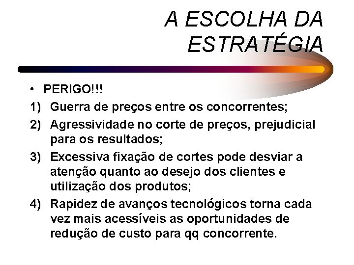 A ESCOLHA DA ESTRATÉGIA • PERIGO!!! 1) Guerra de preços entre os concorrentes; 2)