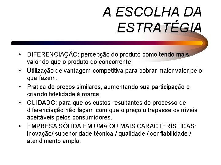 A ESCOLHA DA ESTRATÉGIA • DIFERENCIAÇÃO: percepção do produto como tendo mais valor do