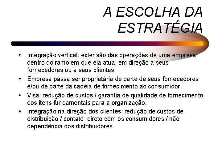 A ESCOLHA DA ESTRATÉGIA • Integração vertical: extensão das operações de uma empresa, dentro