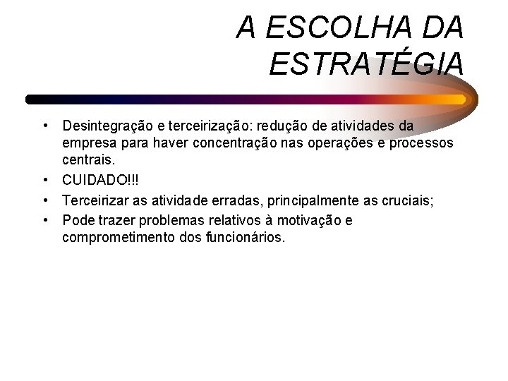 A ESCOLHA DA ESTRATÉGIA • Desintegração e terceirização: redução de atividades da empresa para