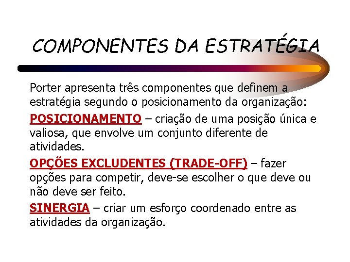 COMPONENTES DA ESTRATÉGIA Porter apresenta três componentes que definem a estratégia segundo o posicionamento