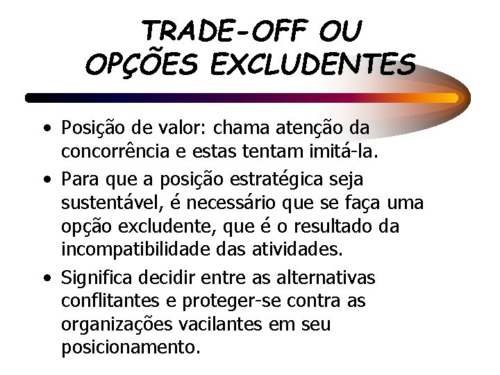 TRADE-OFF OU OPÇÕES EXCLUDENTES • Posição de valor: chama atenção da concorrência e estas