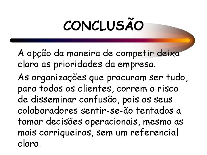 CONCLUSÃO A opção da maneira de competir deixa claro as prioridades da empresa. As