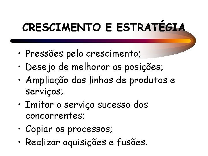 CRESCIMENTO E ESTRATÉGIA • Pressões pelo crescimento; • Desejo de melhorar as posições; •