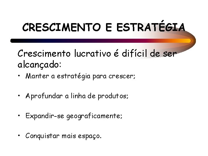 CRESCIMENTO E ESTRATÉGIA Crescimento lucrativo é difícil de ser alcançado: • Manter a estratégia