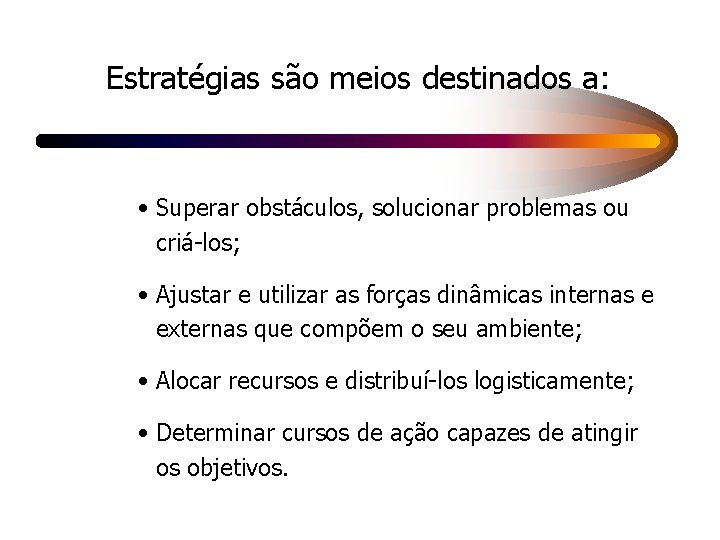 Estratégias são meios destinados a: • Superar obstáculos, solucionar problemas ou criá-los; • Ajustar