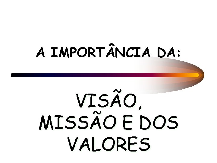 A IMPORT NCIA DA: VISÃO, MISSÃO E DOS VALORES 
