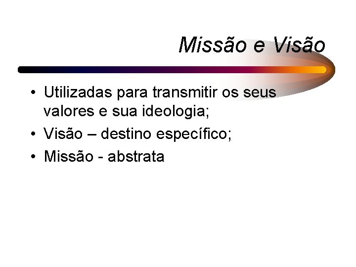 Missão e Visão • Utilizadas para transmitir os seus valores e sua ideologia; •