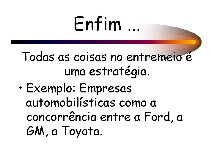 Enfim. . . Todas as coisas no entremeio é uma estratégia. • Exemplo: Empresas