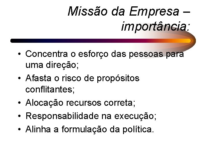 Missão da Empresa – importância: • Concentra o esforço das pessoas para uma direção;