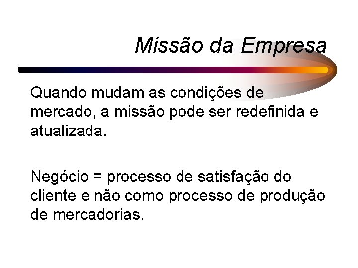 Missão da Empresa Quando mudam as condições de mercado, a missão pode ser redefinida