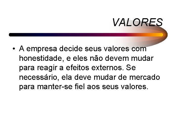 VALORES • A empresa decide seus valores com honestidade, e eles não devem mudar