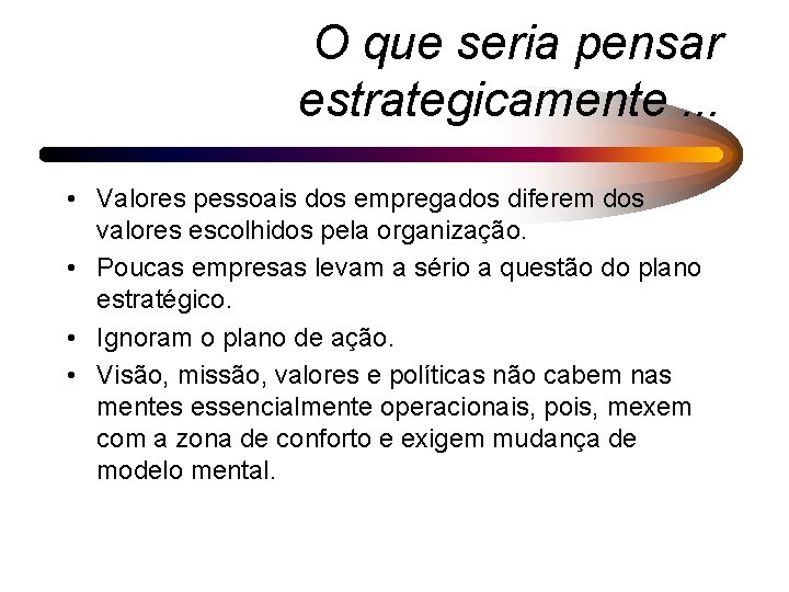 O que seria pensar estrategicamente. . . • Valores pessoais dos empregados diferem dos