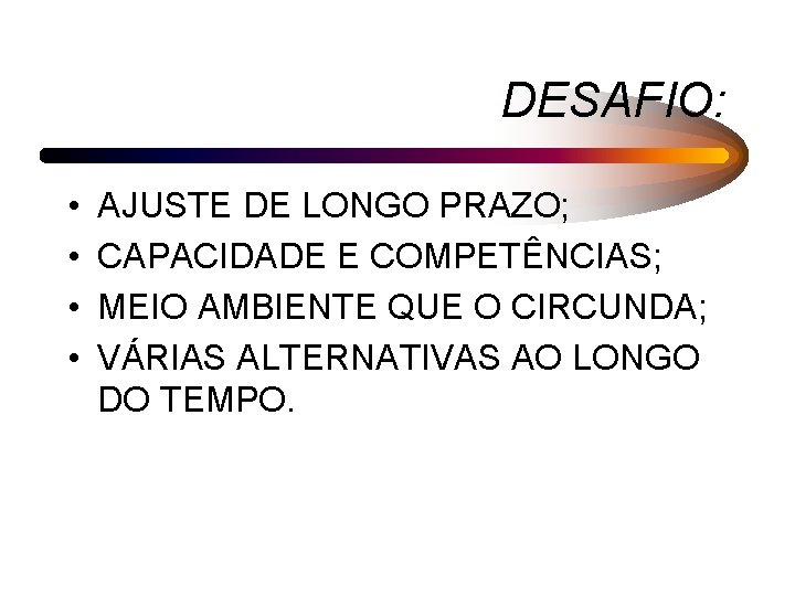 DESAFIO: • • AJUSTE DE LONGO PRAZO; CAPACIDADE E COMPETÊNCIAS; MEIO AMBIENTE QUE O