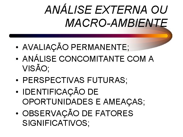 ANÁLISE EXTERNA OU MACRO-AMBIENTE • AVALIAÇÃO PERMANENTE; • ANÁLISE CONCOMITANTE COM A VISÃO; •