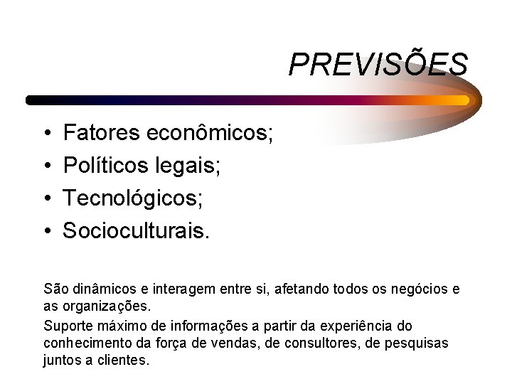 PREVISÕES • • Fatores econômicos; Políticos legais; Tecnológicos; Socioculturais. São dinâmicos e interagem entre