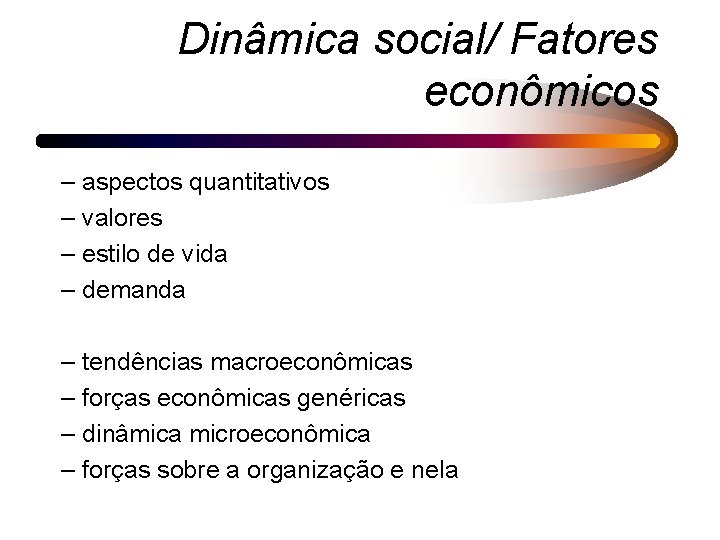 Dinâmica social/ Fatores econômicos – aspectos quantitativos – valores – estilo de vida –