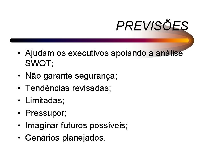 PREVISÕES • Ajudam os executivos apoiando a análise SWOT; • Não garante segurança; •