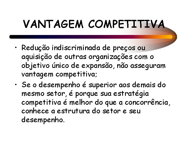 VANTAGEM COMPETITIVA • Redução indiscriminada de preços ou aquisição de outras organizações com o